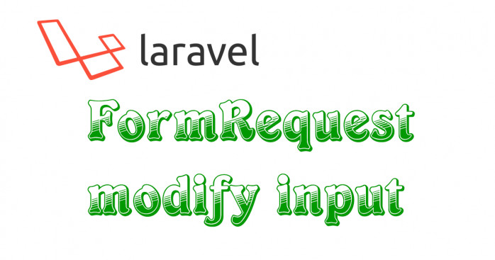 Laravel FormRequest: Modify input trước khi xử lý validate